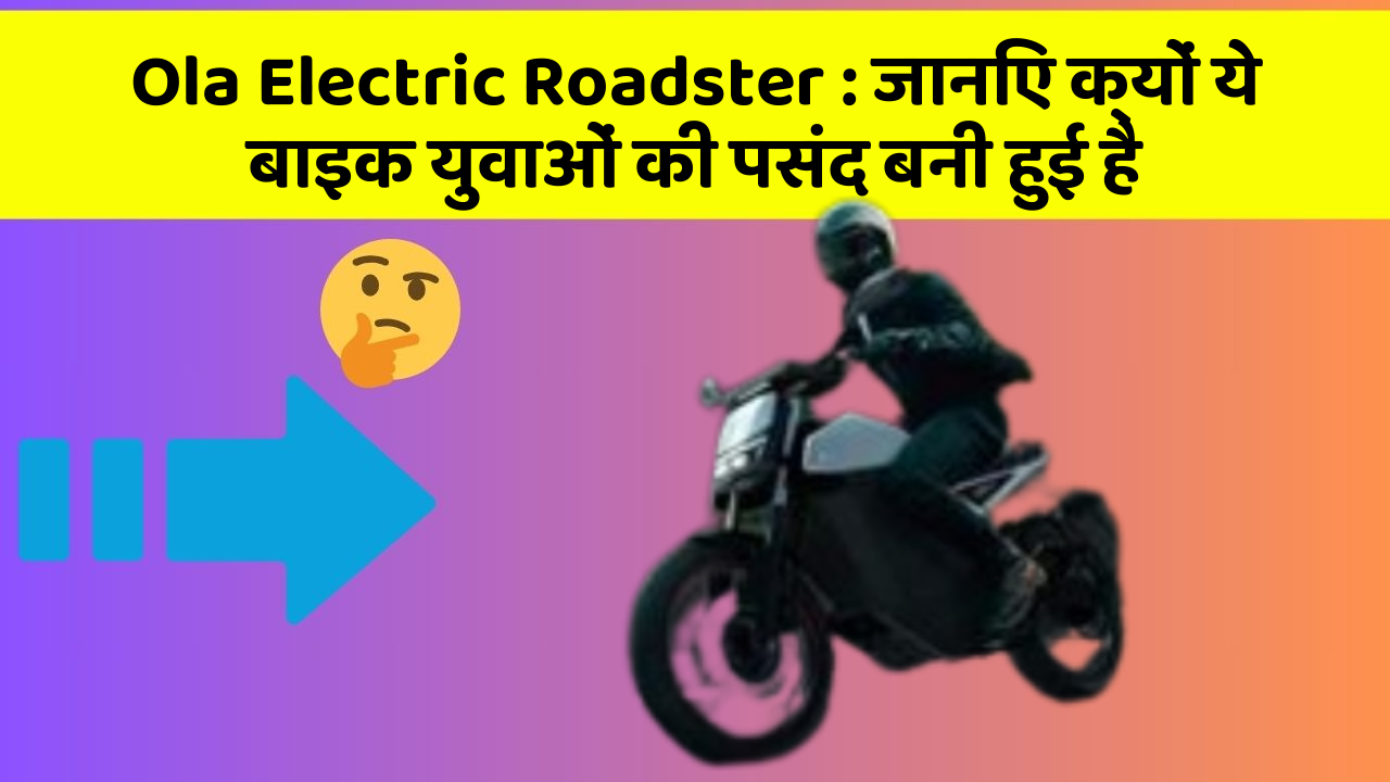 Ola Electric Roadster : जानिए क्यों ये बाइक युवाओं की पसंद बनी हुई है