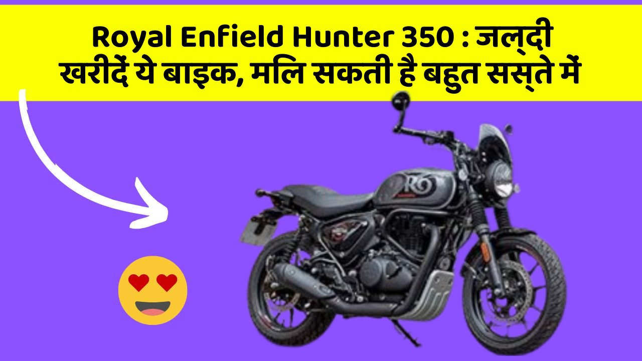 Royal Enfield Hunter 350 : जल्दी खरीदें ये बाइक, मिल सकती है बहुत सस्ते में