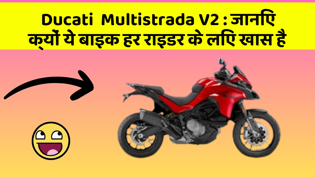 Ducati  Multistrada V2: जानिए क्यों ये बाइक हर राइडर के लिए खास है
