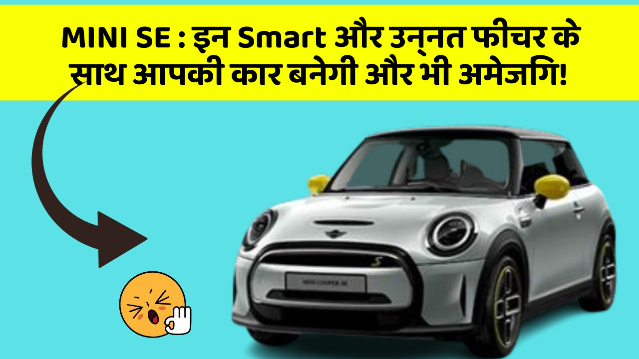 MINI SE: इन Smart और उन्नत फीचर के साथ आपकी कार बनेगी और भी अमेजिंग!