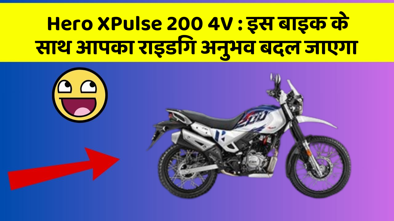 Hero XPulse 200 4V: इस बाइक के साथ आपका राइडिंग अनुभव बदल जाएगा