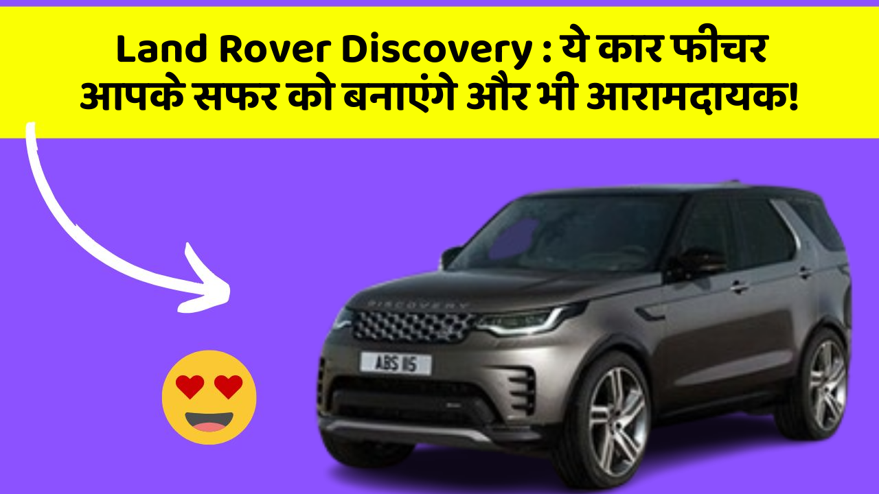 Land Rover Discovery: ये कार फीचर आपके सफर को बनाएंगे और भी आरामदायक!