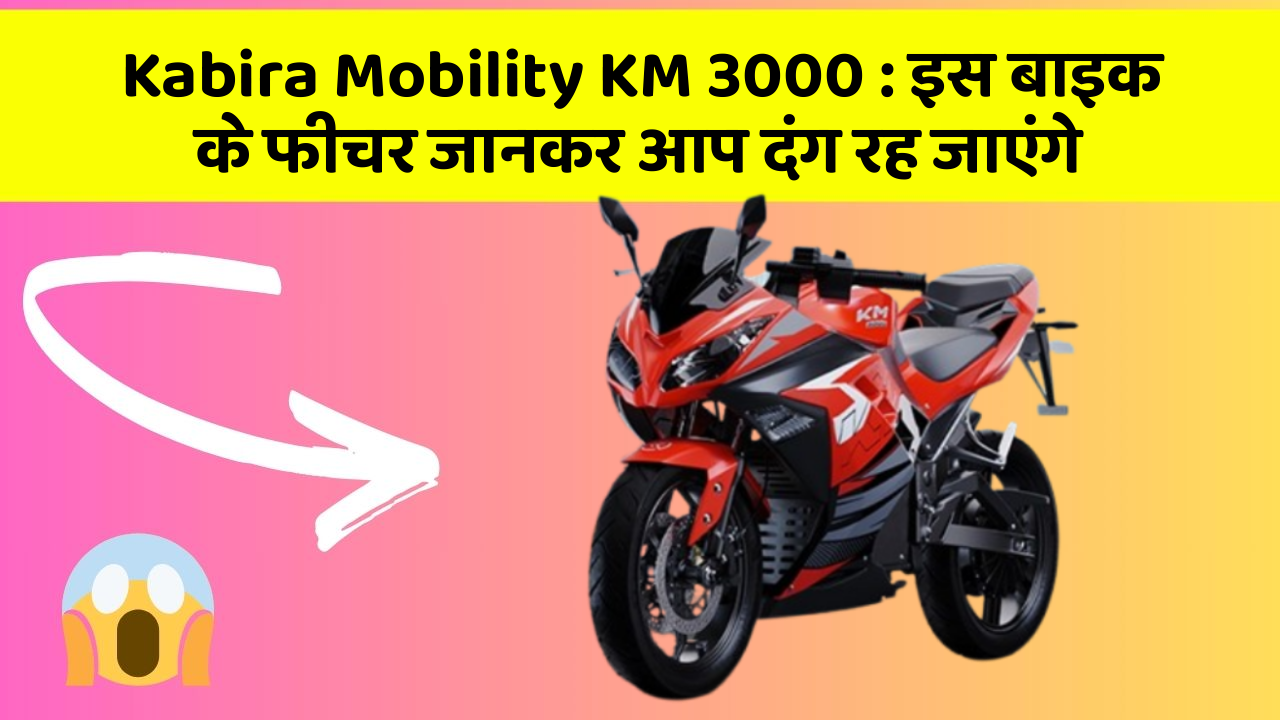 Kabira Mobility KM 3000 : इस बाइक के फीचर जानकर आप दंग रह जाएंगे