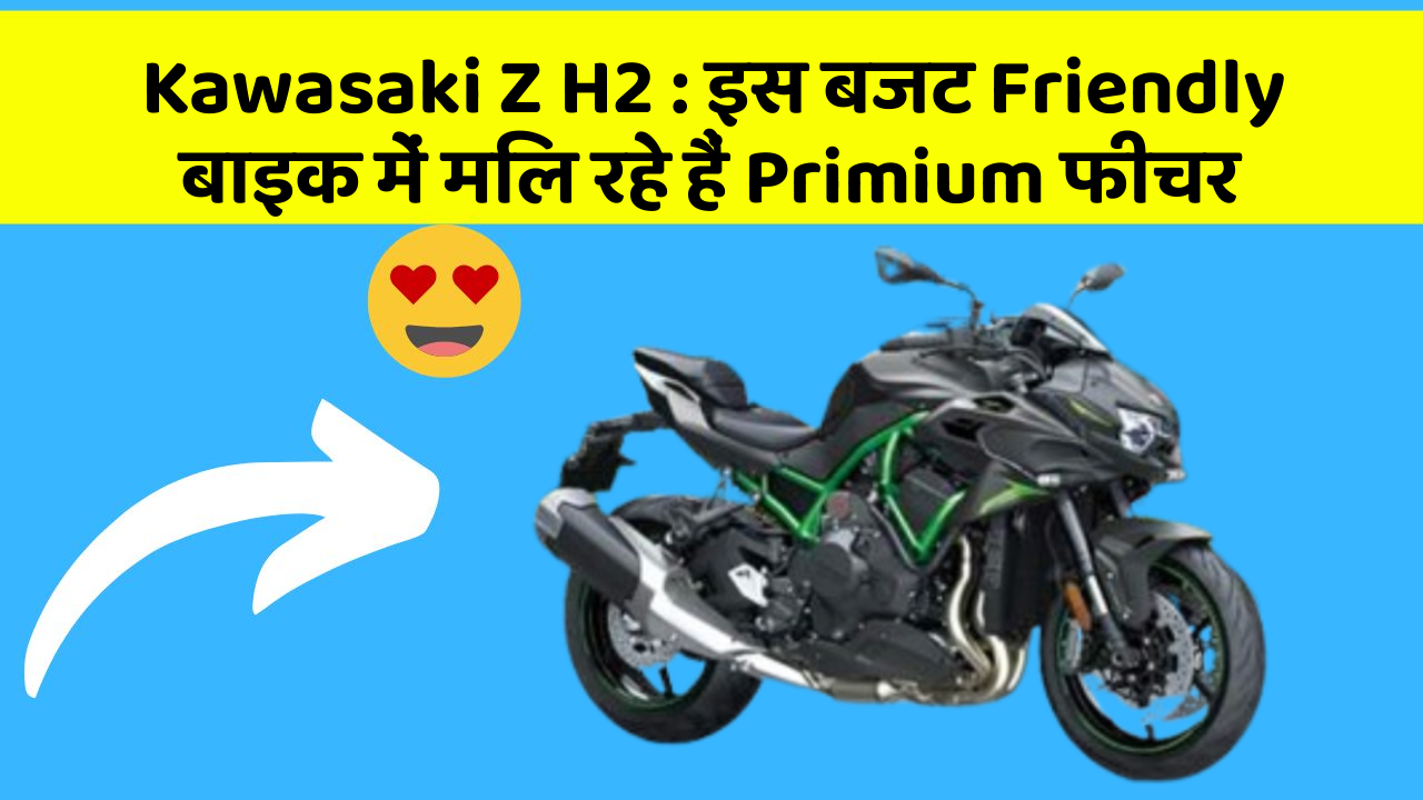 Kawasaki Z H2 : इस बजट Friendly बाइक में मिल रहे हैं Primium फीचर