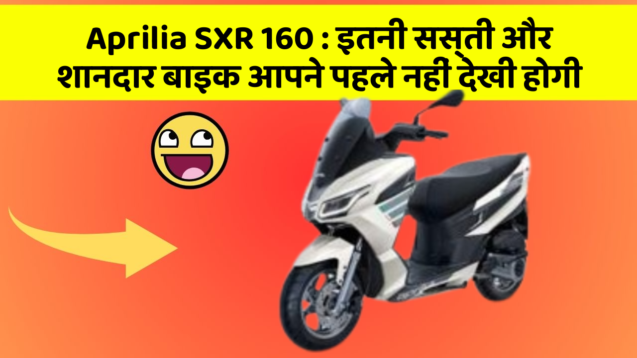 Aprilia SXR 160: इतनी सस्ती और शानदार बाइक आपने पहले नहीं देखी होगी