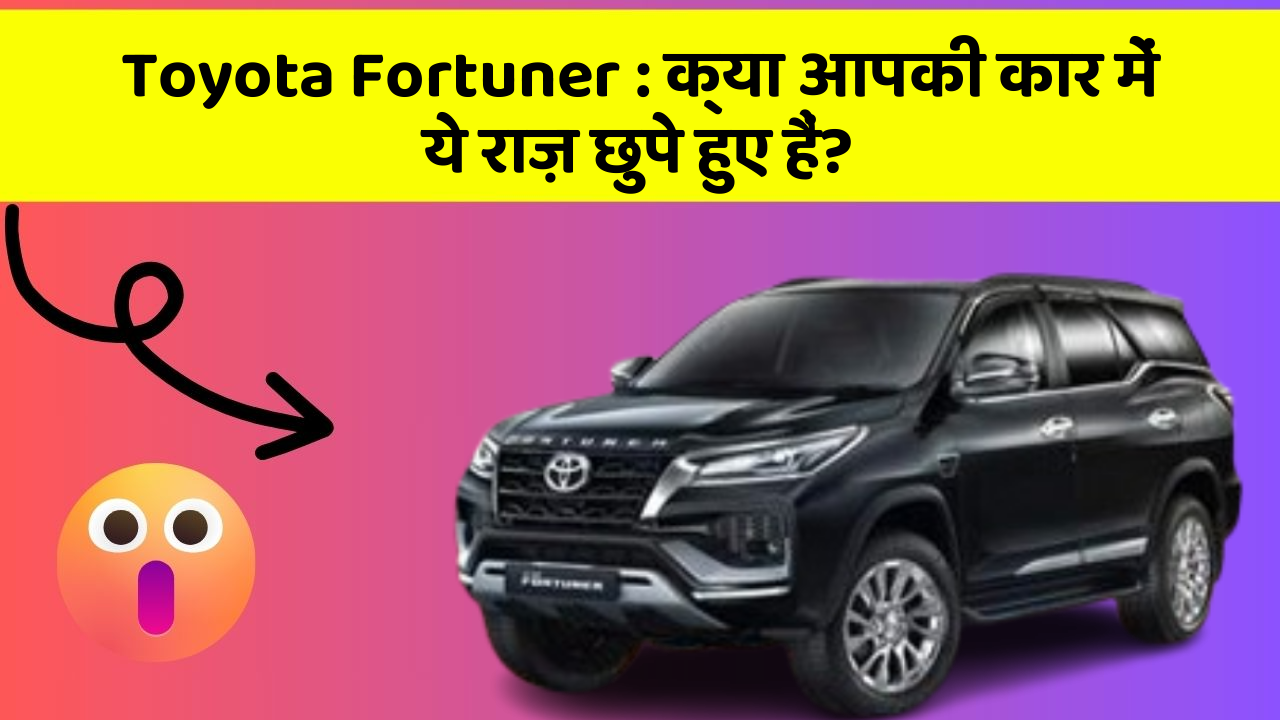 Toyota Fortuner : क्या आपकी कार में ये राज़ छुपे हुए हैं?