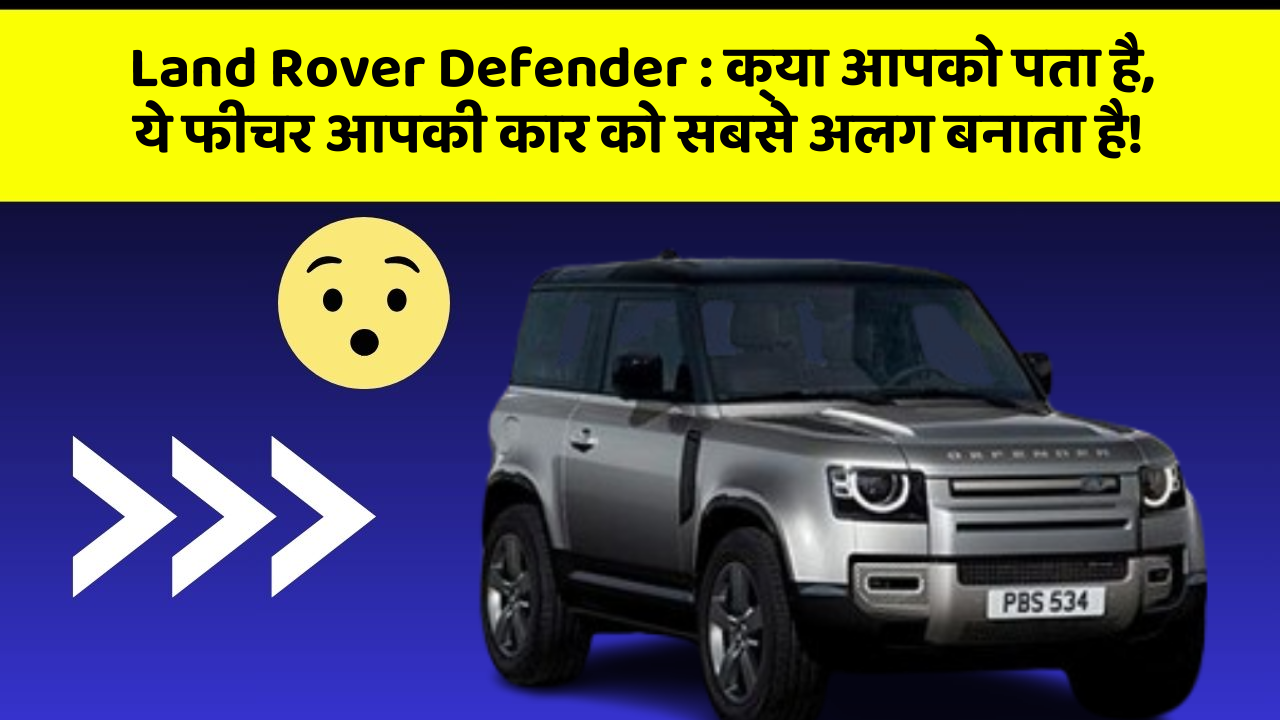 Land Rover Defender: क्या आपको पता है, ये फीचर आपकी कार को सबसे अलग बनाता है!