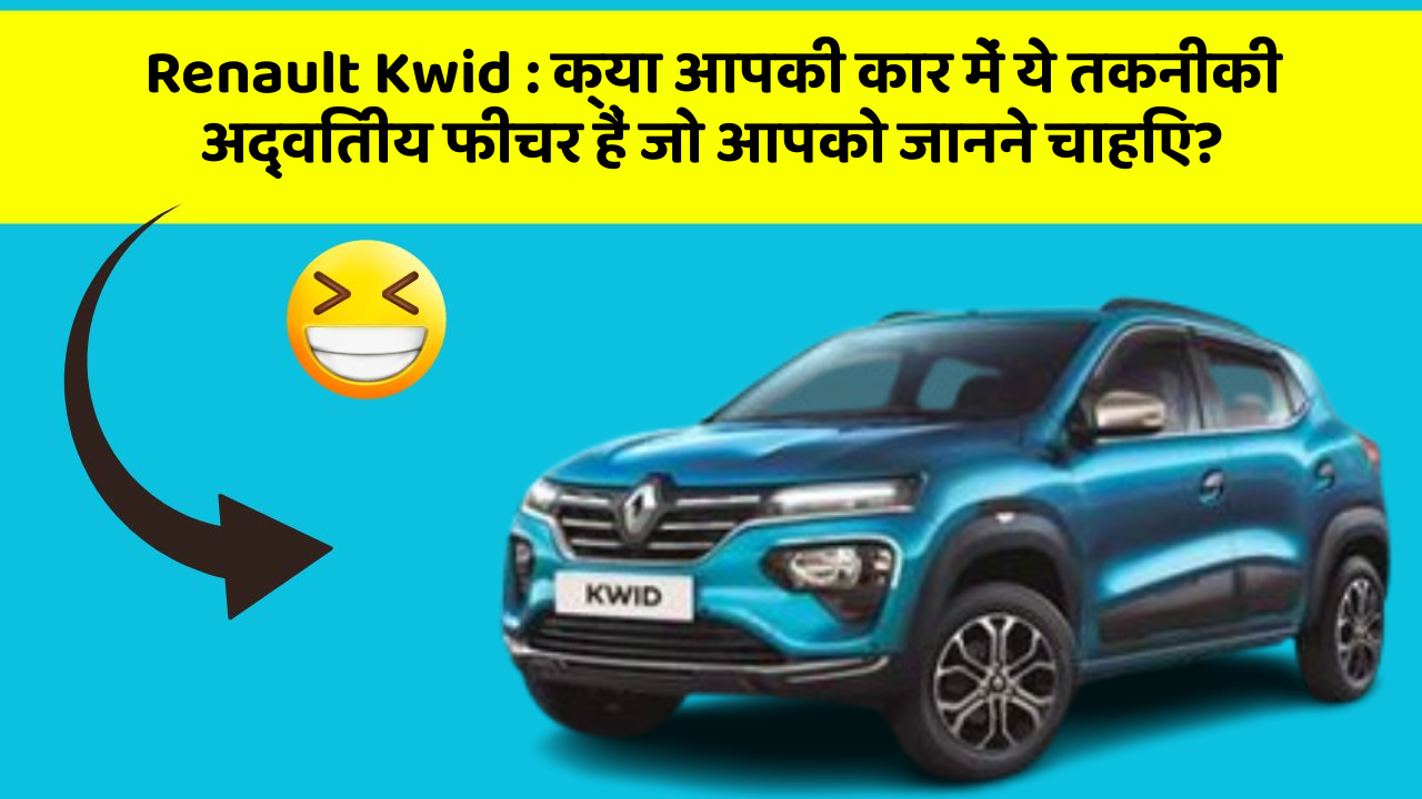 Renault Kwid: क्या आपकी कार में ये तकनीकी अद्वितीय फीचर हैं जो आपको जानने चाहिए?