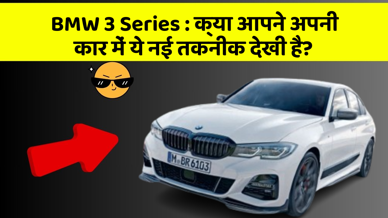 BMW 3 Series:क्या आपने अपनी कार में ये नई तकनीक देखी है?