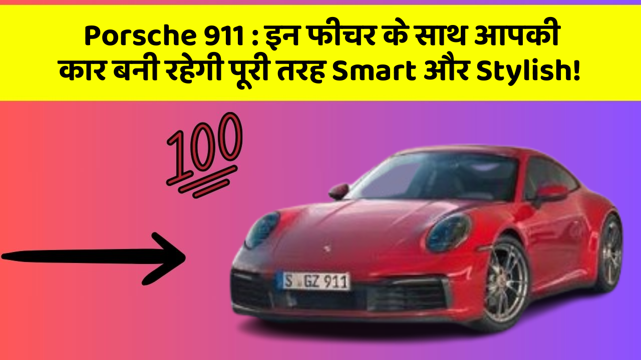 Porsche 911: इन फीचर के साथ आपकी कार बनी रहेगी पूरी तरह Smart और Stylish!