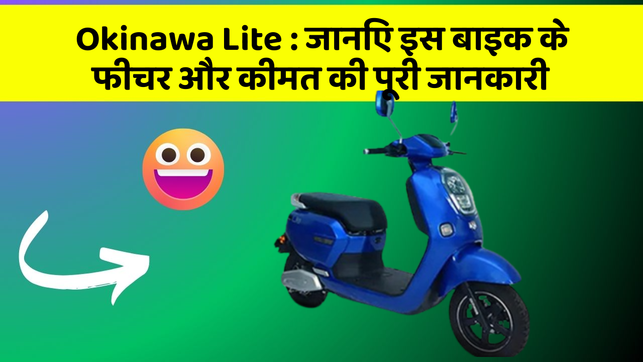 Okinawa Lite: जानिए इस बाइक के फीचर और कीमत की पूरी जानकारी