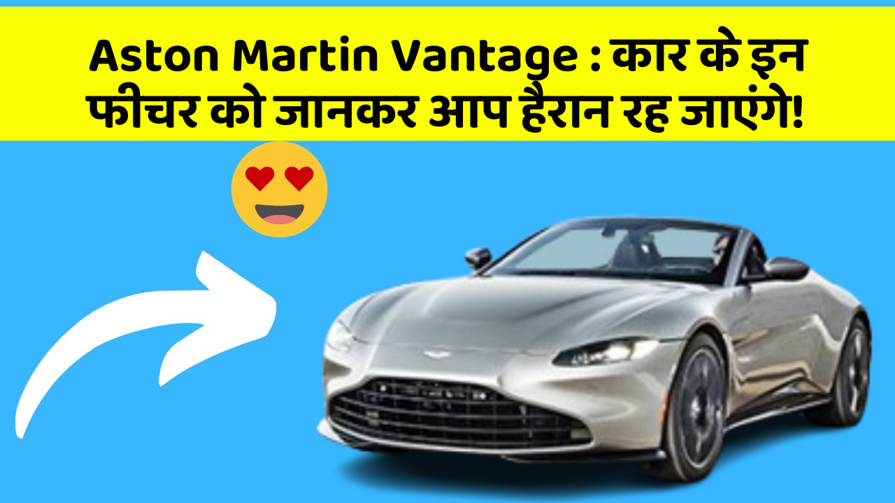 Aston Martin Vantage: कार के इन फीचर को जानकर आप हैरान रह जाएंगे!