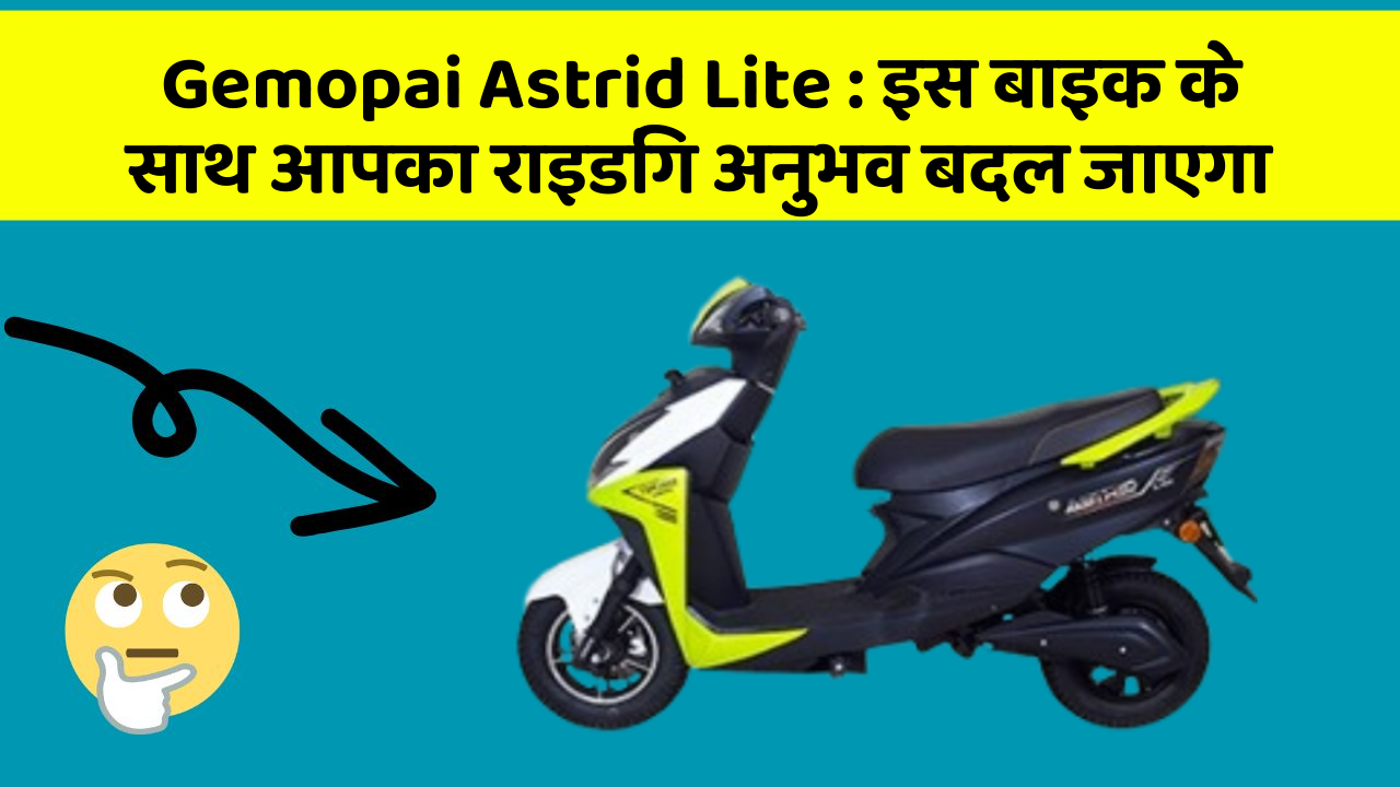 Gemopai Astrid Lite: इस बाइक के साथ आपका राइडिंग अनुभव बदल जाएगा