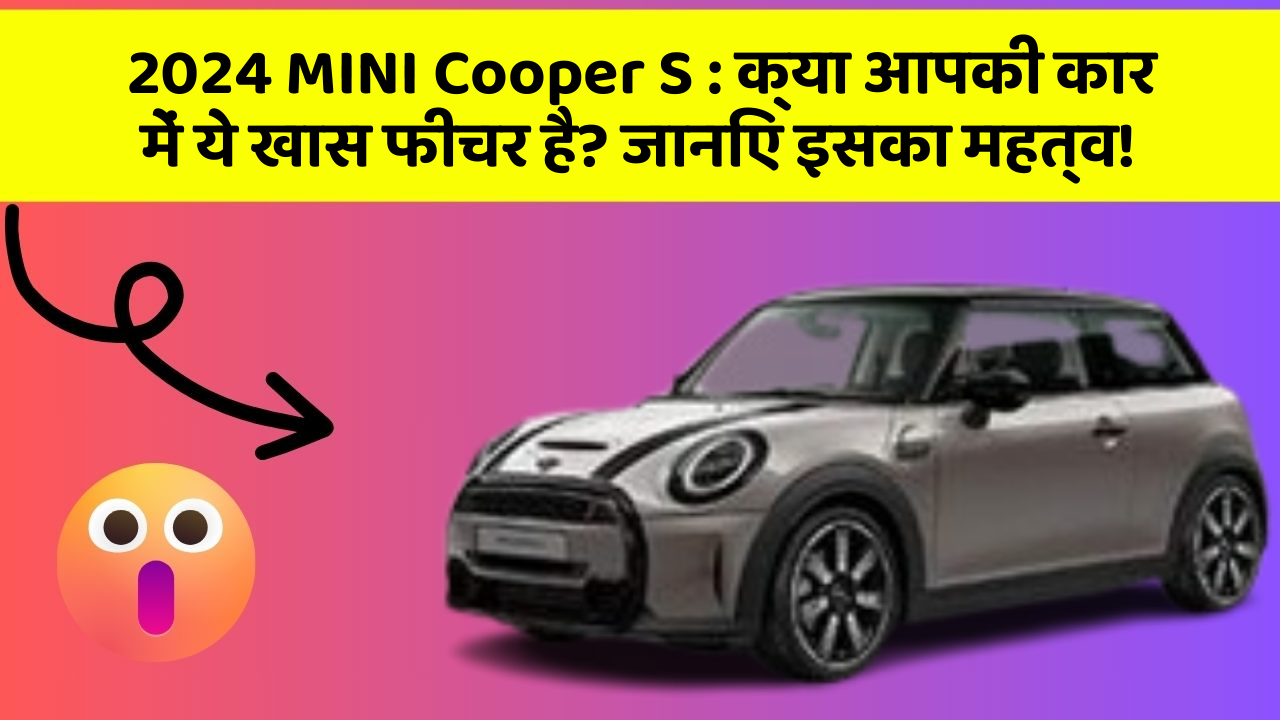 2024 MINI Cooper S:क्या आपकी कार में ये खास फीचर है? जानिए इसका महत्व!