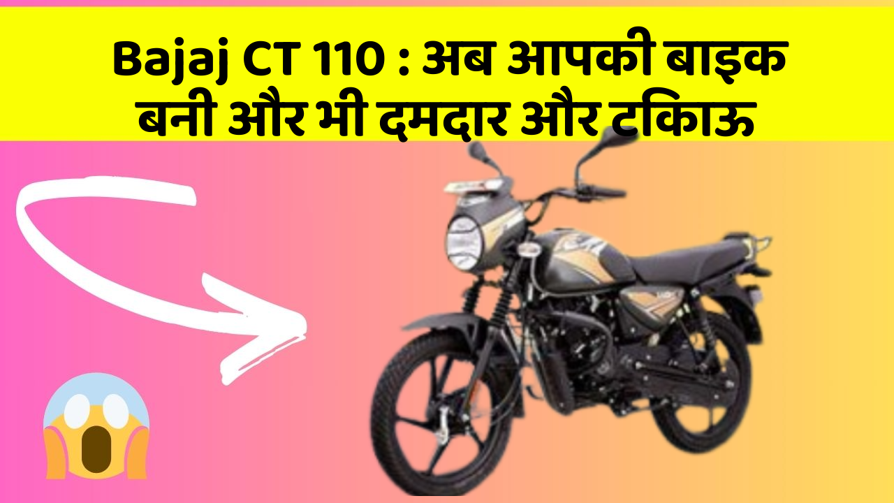 Bajaj CT 110: अब आपकी बाइक बनी और भी दमदार और टिकाऊ