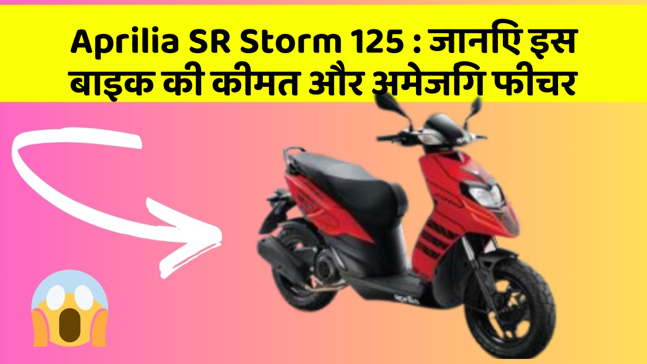 Aprilia SR Storm 125: जानिए इस बाइक की कीमत और अमेजिंग फीचर