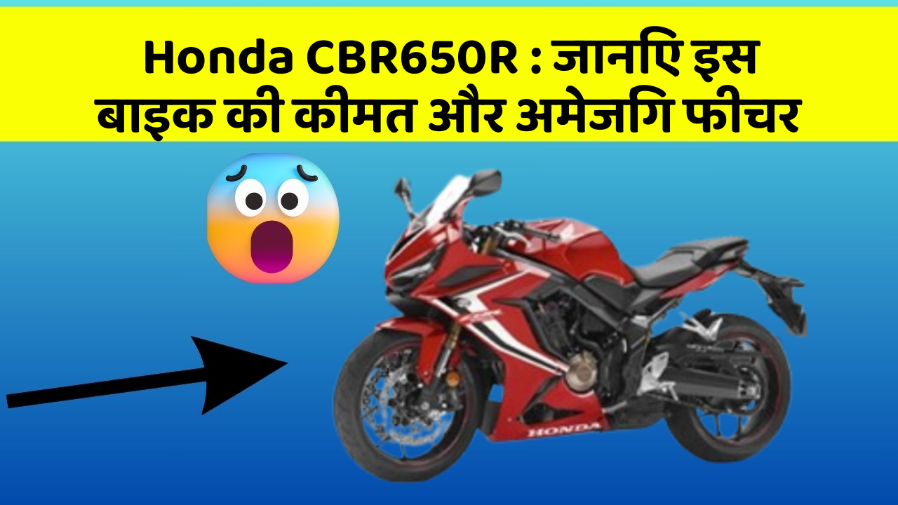 Honda CBR650R: जानिए इस बाइक की कीमत और अमेजिंग फीचर