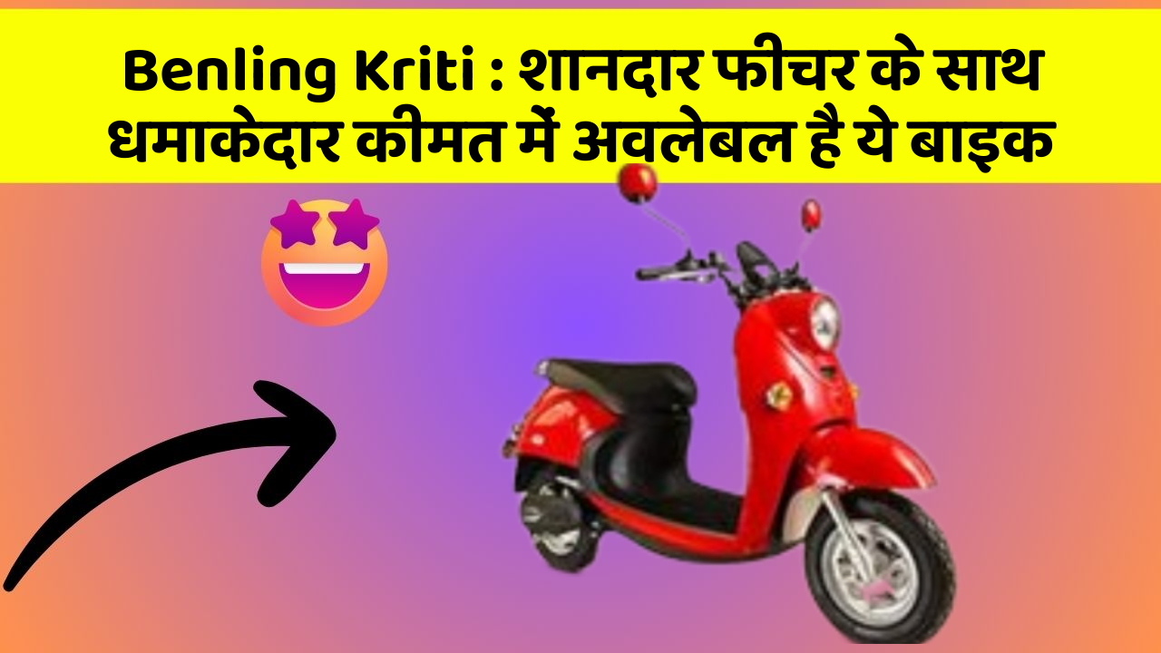 Benling Kriti: शानदार फीचर के साथ धमाकेदार कीमत में अवलेबल है ये बाइक