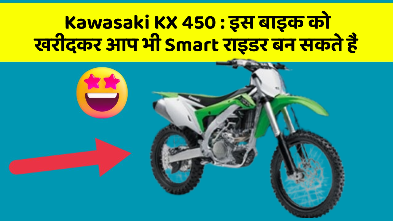 Kawasaki KX 450: इस बाइक को खरीदकर आप भी Smart राइडर बन सकते हैं