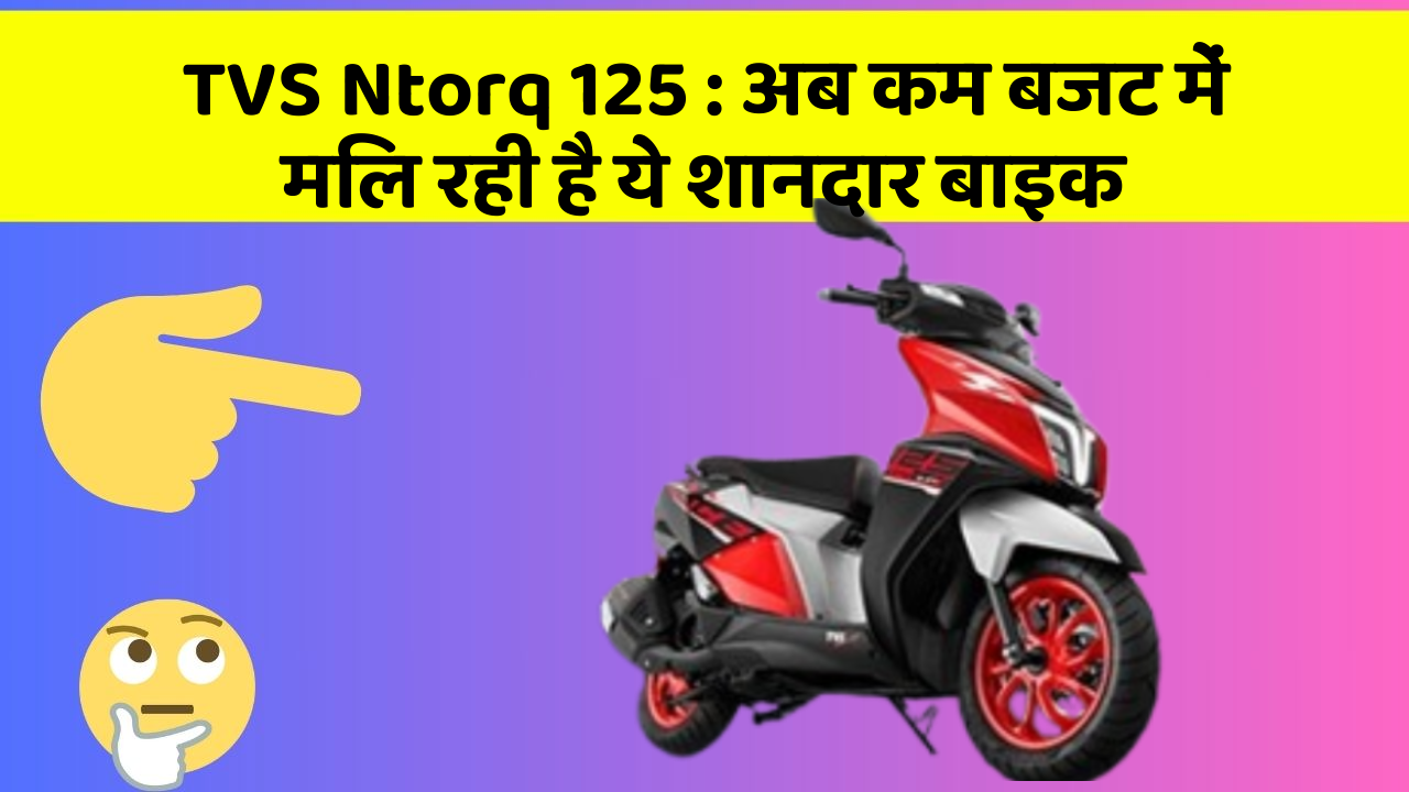 TVS Ntorq 125: अब कम बजट में मिल रही है ये शानदार बाइक