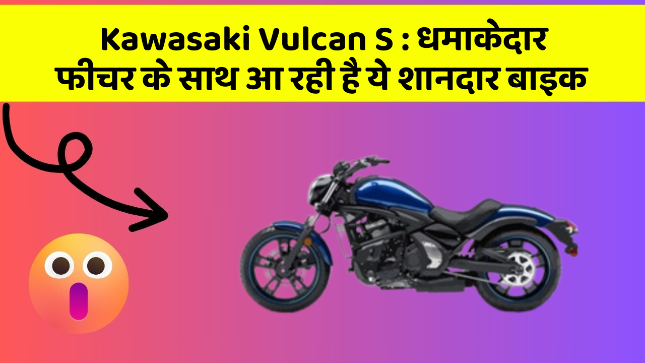 Kawasaki Vulcan S : धमाकेदार फीचर के साथ आ रही है ये शानदार बाइक