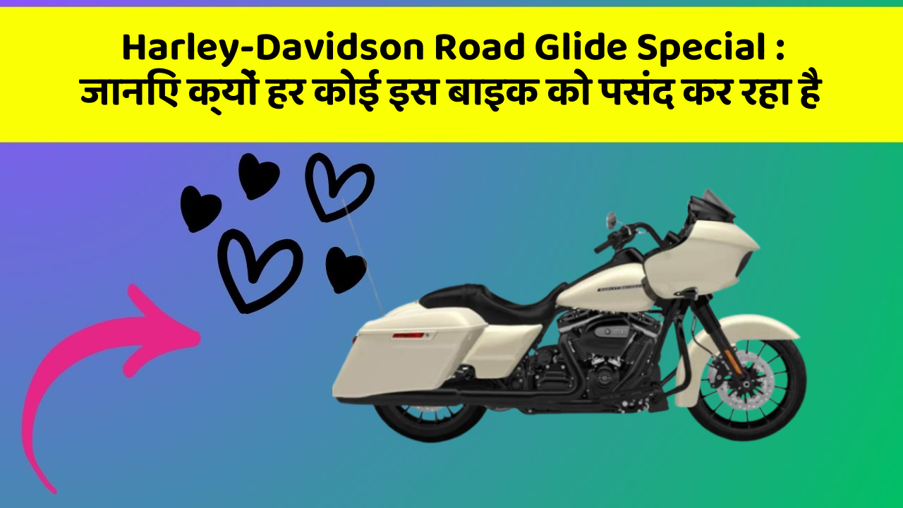 Harley-Davidson Road Glide Special: जानिए क्यों हर कोई इस बाइक को पसंद कर रहा है