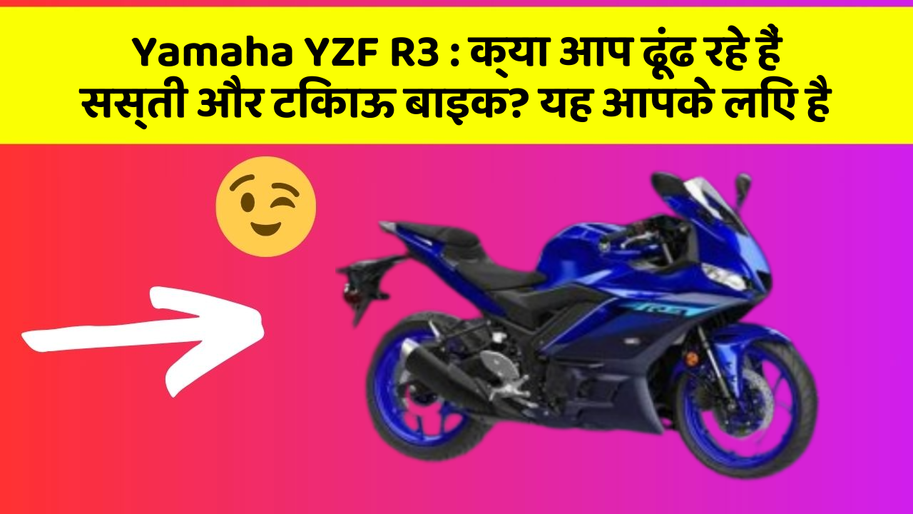 Yamaha YZF R3 : क्या आप ढूंढ रहे हैं सस्ती और टिकाऊ बाइक? यह आपके लिए है