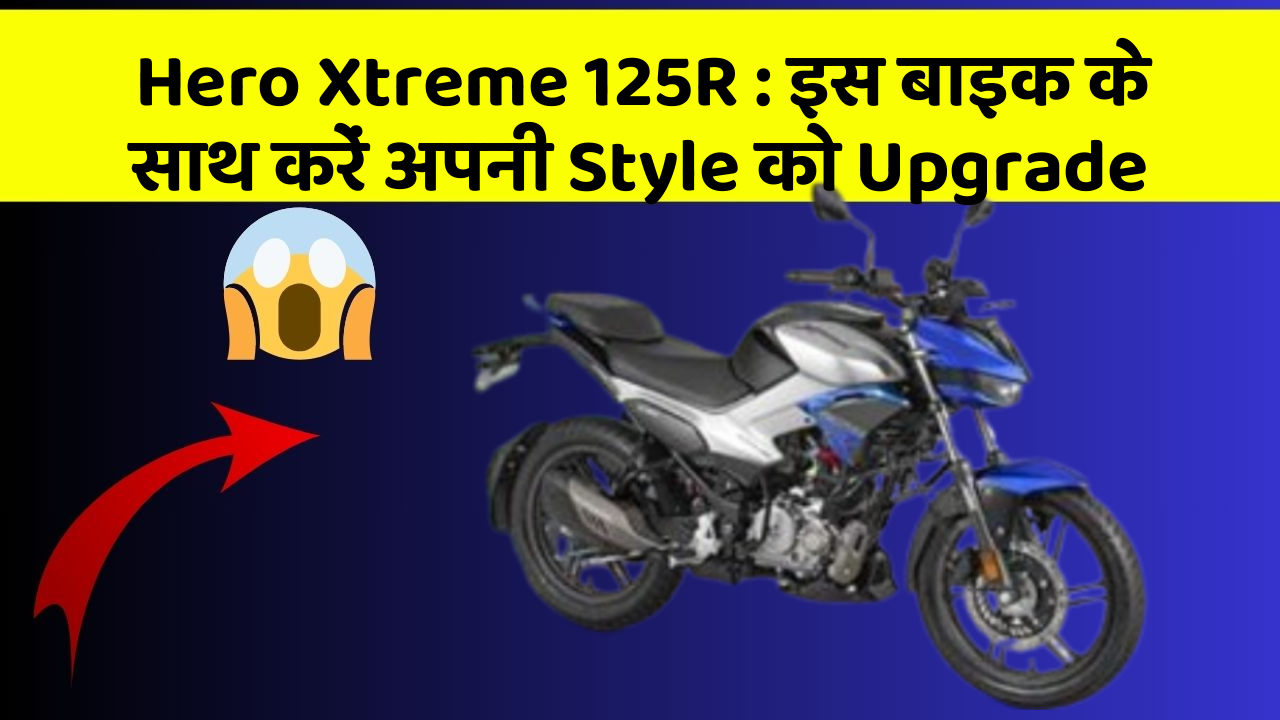 Hero Xtreme 125R : इस बाइक के साथ करें अपनी Style को Upgrade Hero Xtreme 125R : इस बाइक के साथ करें अपनी Style को Upgrade