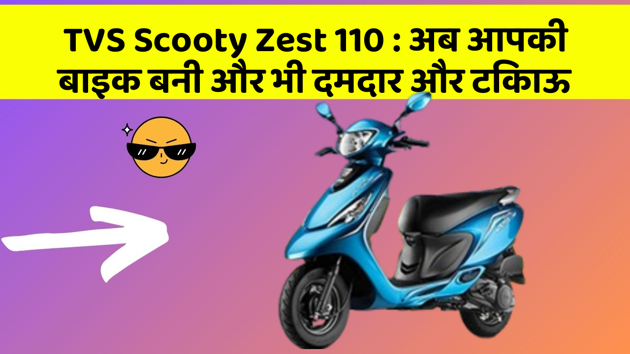 TVS Scooty Zest 110: अब आपकी बाइक बनी और भी दमदार और टिकाऊ