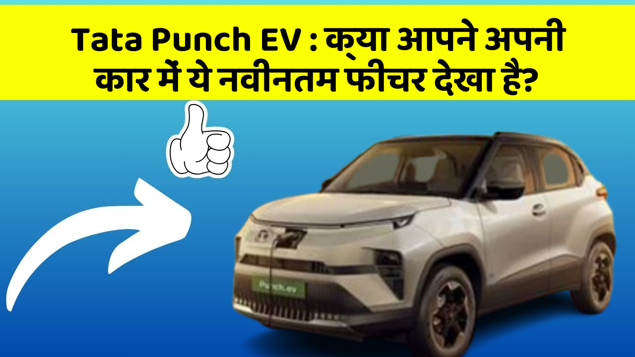 Tata Punch EV: क्या आपने अपनी कार में ये नवीनतम फीचर देखा है?