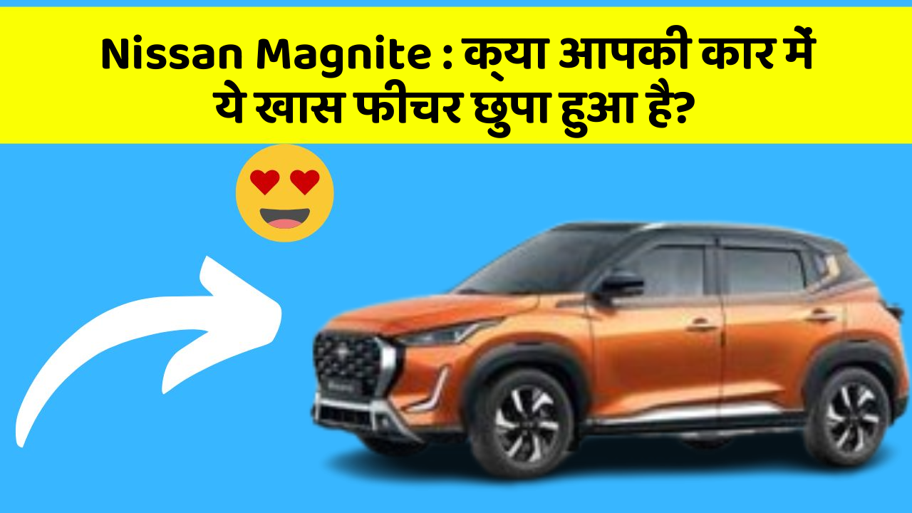 Nissan Magnite : क्या आपकी कार में ये खास फीचर छुपा हुआ है?