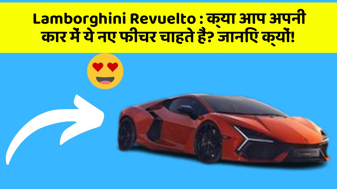 Lamborghini Revuelto : क्या आप अपनी कार में ये नए फीचर चाहते हैं? जानिए क्यों!