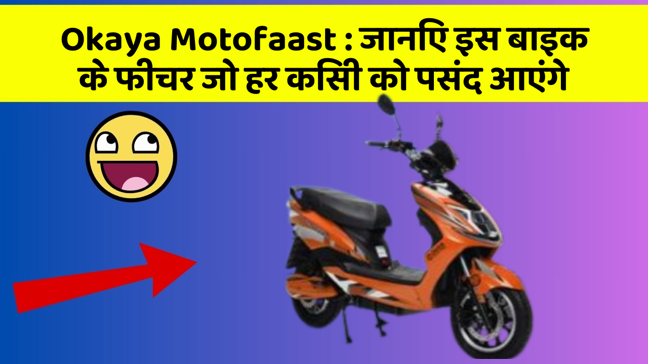 Okaya Motofaast: जानिए इस बाइक के फीचर जो हर किसी को पसंद आएंगे