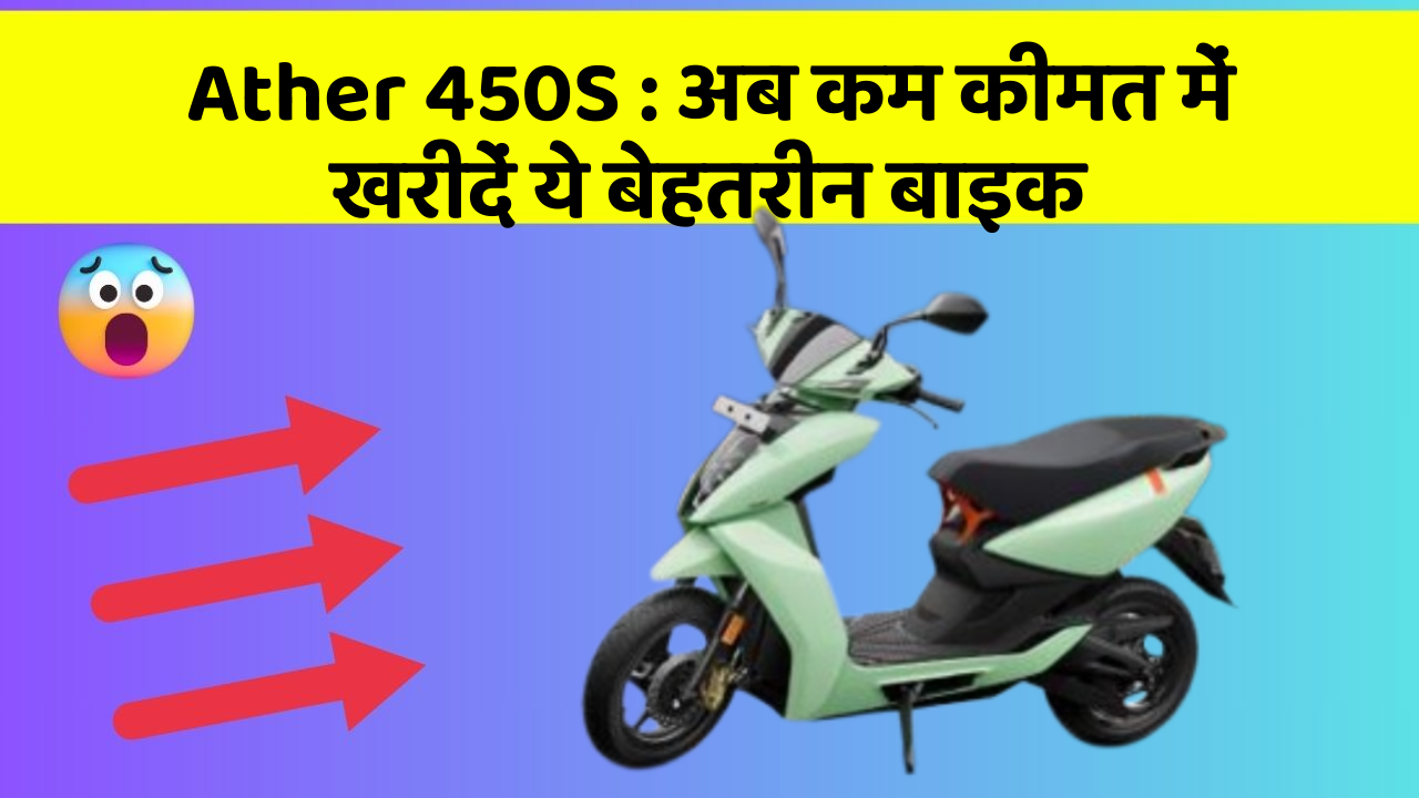 Ather 450S: अब कम कीमत में खरीदें ये बेहतरीन बाइक