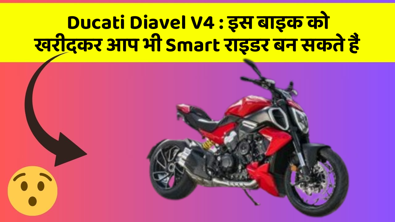 Ducati Diavel V4 : इस बाइक को खरीदकर आप भी Smart राइडर बन सकते हैं