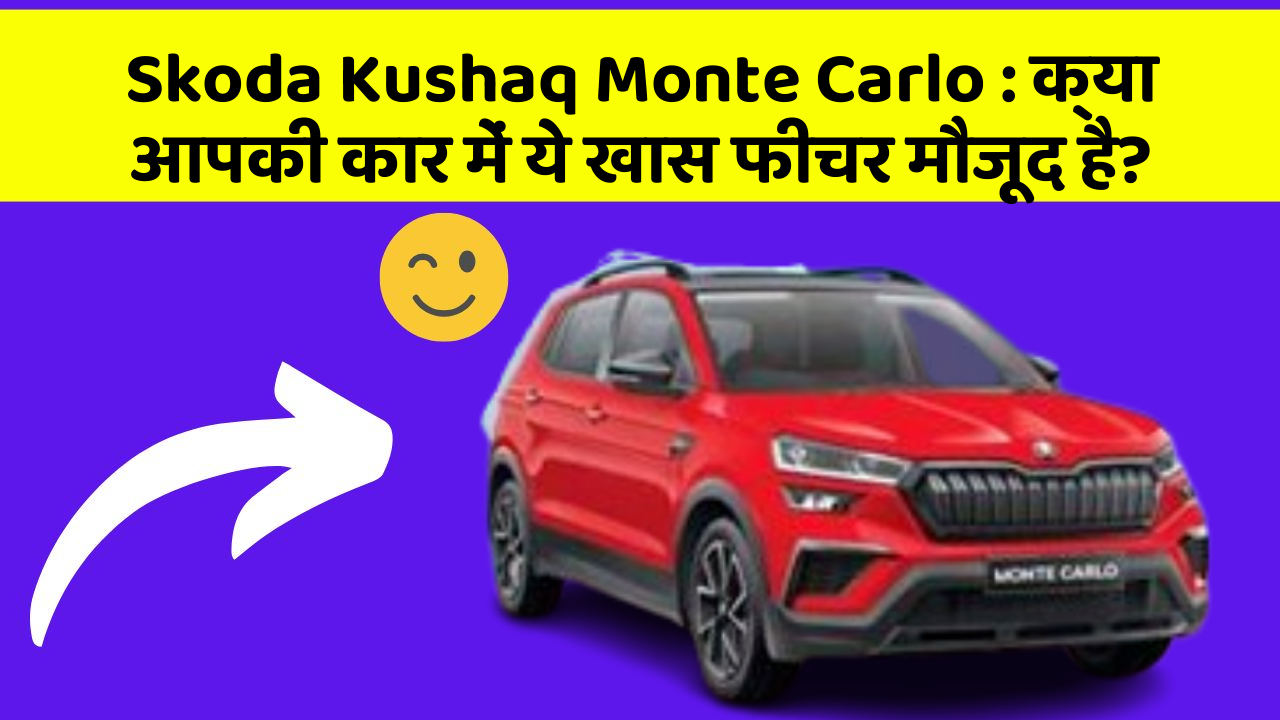 Skoda Kushaq Monte Carlo:क्या आपकी कार में ये खास फीचर मौजूद है?