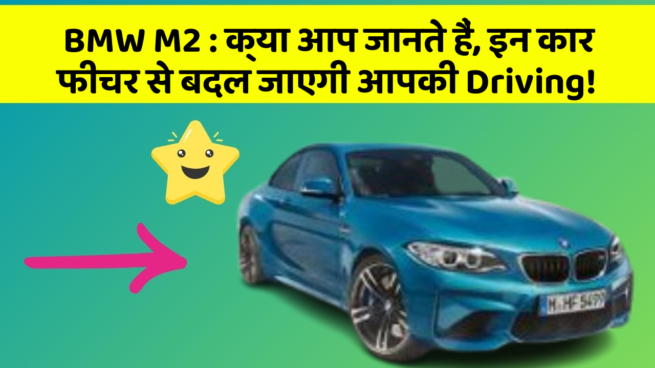 BMW M2: क्या आप जानते हैं, इन कार फीचर से बदल जाएगी आपकी Driving!