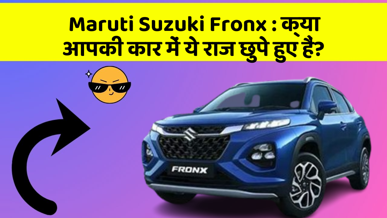 Maruti Suzuki Fronx : क्या आपकी कार में ये राज छुपे हुए हैं?