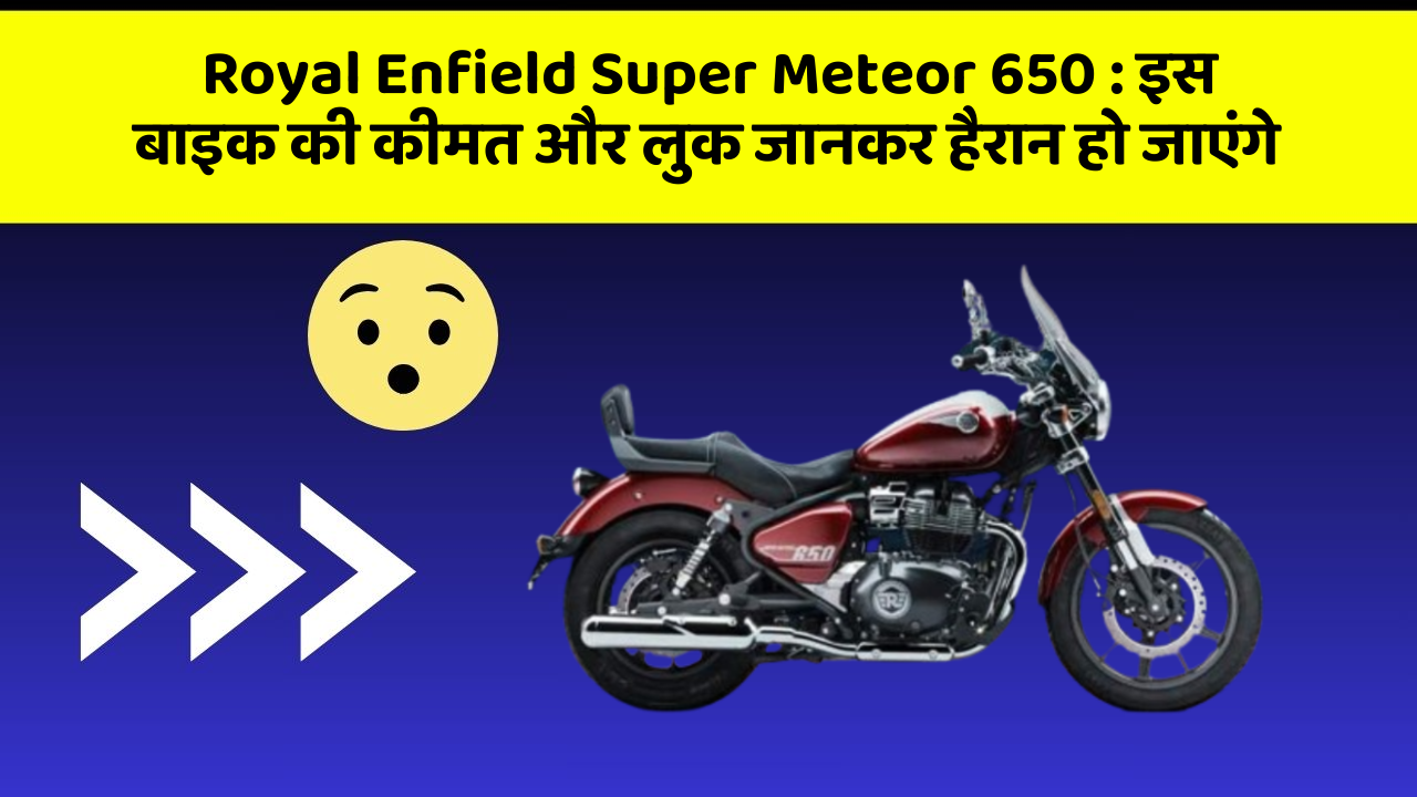 Royal Enfield Super Meteor 650: इस बाइक की कीमत और लुक जानकर हैरान हो जाएंगे