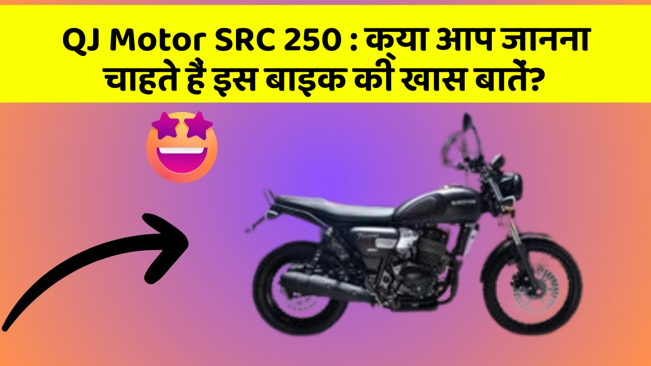 QJ Motor SRC 250: क्या आप जानना चाहते हैं इस बाइक की खास बातें?